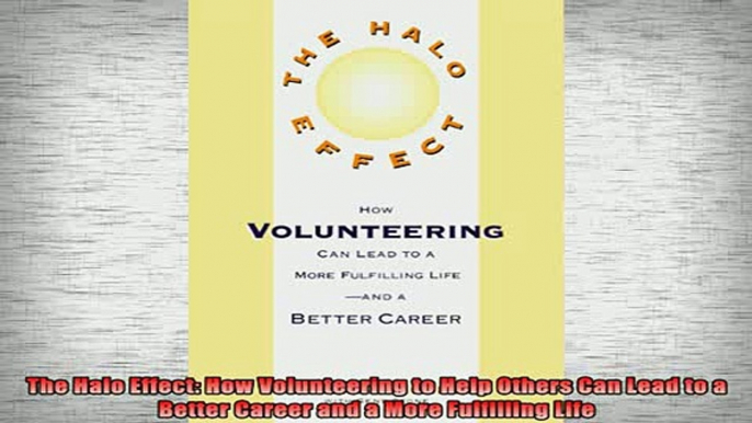 READ book  The Halo Effect How Volunteering to Help Others Can Lead to a Better Career and a More Full Free