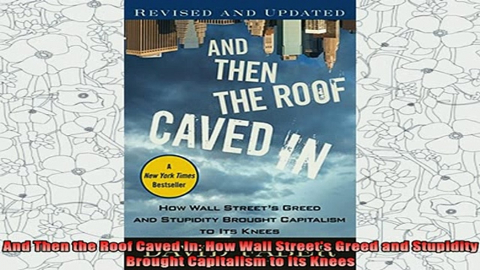 free pdf   And Then the Roof Caved In How Wall Streets Greed and Stupidity Brought Capitalism to