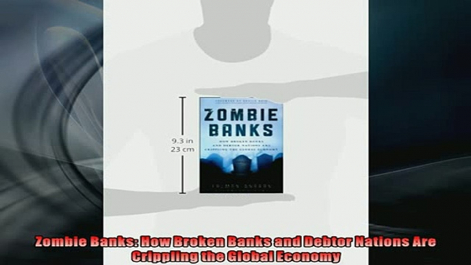 Free PDF Downlaod  Zombie Banks How Broken Banks and Debtor Nations Are Crippling the Global Economy  FREE BOOOK ONLINE