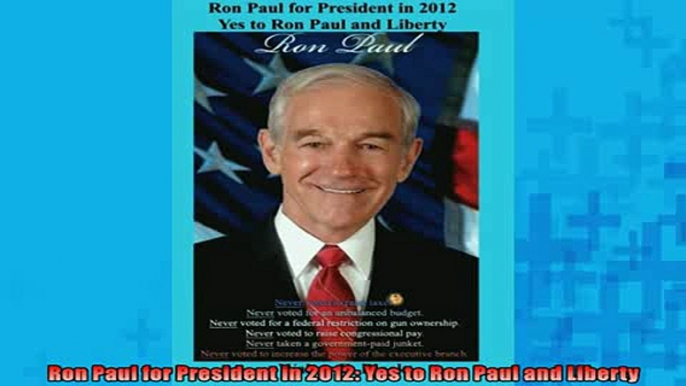 READ book  Ron Paul for President in 2012 Yes to Ron Paul and Liberty  FREE BOOOK ONLINE