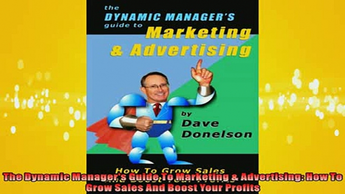 READ book  The Dynamic Managers Guide To Marketing  Advertising How To Grow Sales And Boost Your  DOWNLOAD ONLINE