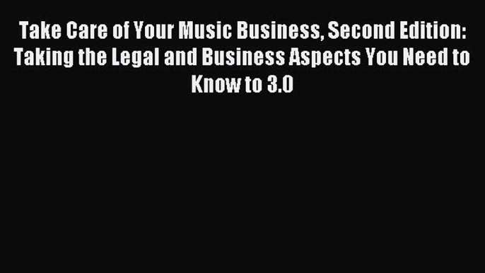 Download Take Care of Your Music Business Second Edition: Taking the Legal and Business Aspects