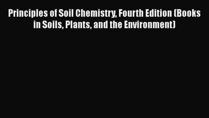 [Read Book] Principles of Soil Chemistry Fourth Edition (Books in Soils Plants and the Environment)