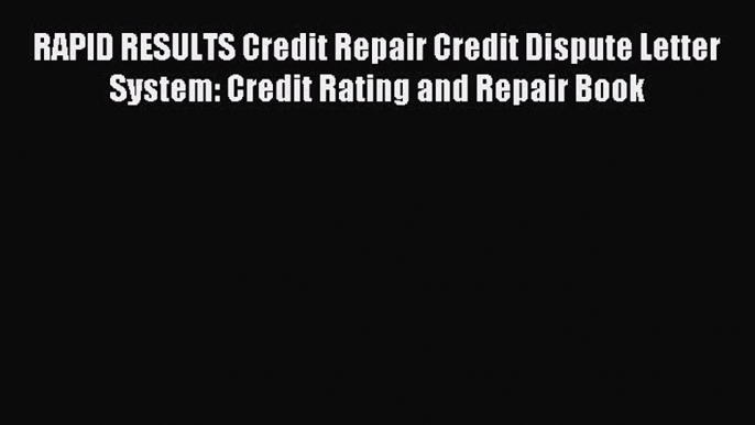 Read RAPID RESULTS Credit Repair Credit Dispute Letter System: Credit Rating and Repair Book