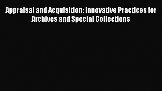 Book Appraisal and Acquisition: Innovative Practices for Archives and Special Collections Full