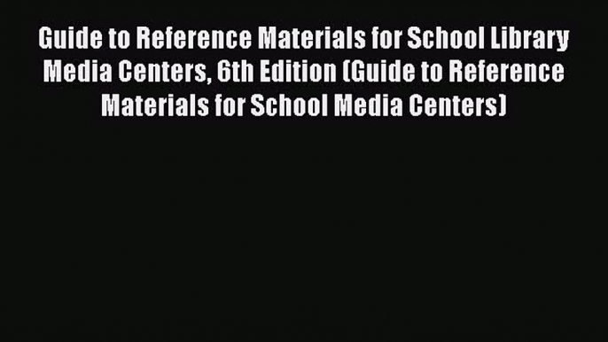 Book Guide to Reference Materials for School Library Media Centers 6th Edition (Guide to Reference