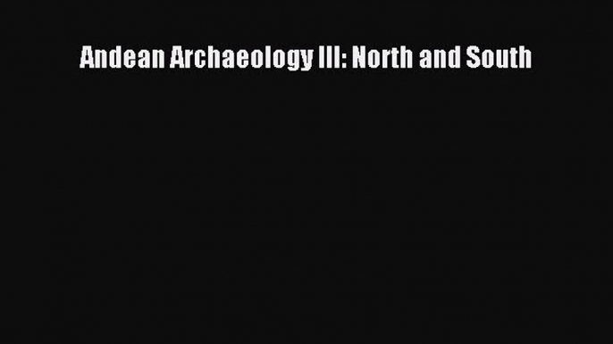 [Read Book] Andean Archaeology III: North and South  Read Online