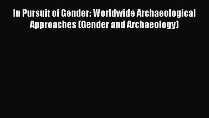 [Read Book] In Pursuit of Gender: Worldwide Archaeological Approaches (Gender and Archaeology)