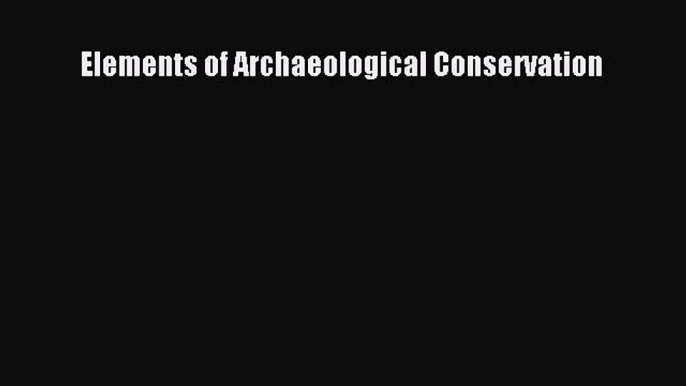 [Read Book] Elements of Archaeological Conservation  EBook
