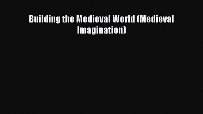 [Read Book] Building the Medieval World (Medieval Imagination)  EBook
