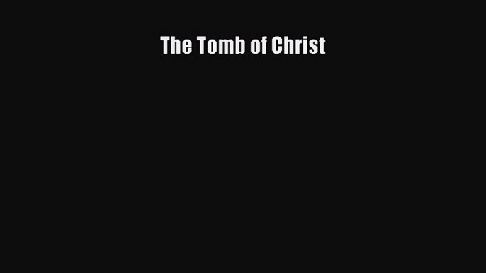 [Read Book] The Tomb of Christ  EBook