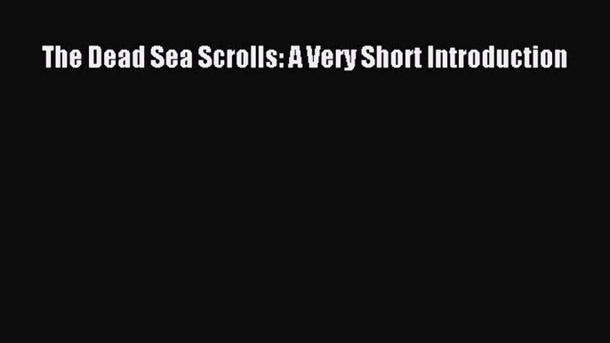 [Read Book] The Dead Sea Scrolls: A Very Short Introduction  EBook