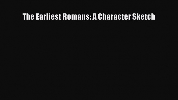 [Read Book] The Earliest Romans: A Character Sketch  EBook