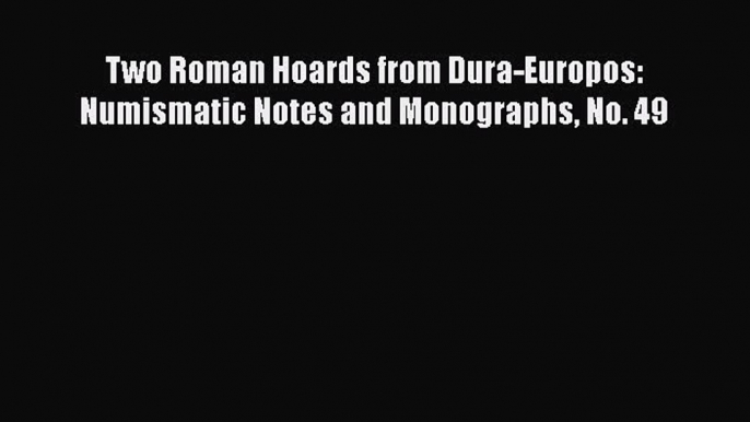 [PDF] Two Roman Hoards from Dura-Europos: Numismatic Notes and Monographs No. 49 [Download]