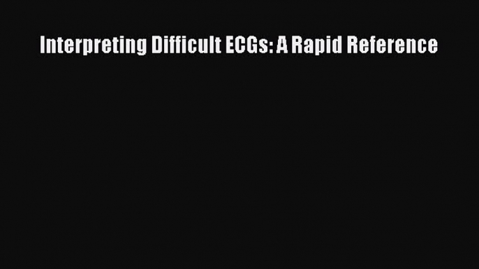 PDF Interpreting Difficult ECGs: A Rapid Reference Free Books