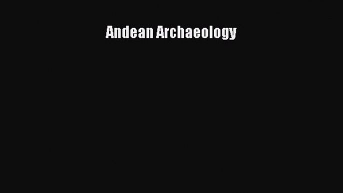 [Read Book] Andean Archaeology  Read Online