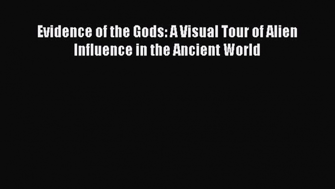 [Read Book] Evidence of the Gods: A Visual Tour of Alien Influence in the Ancient World  EBook