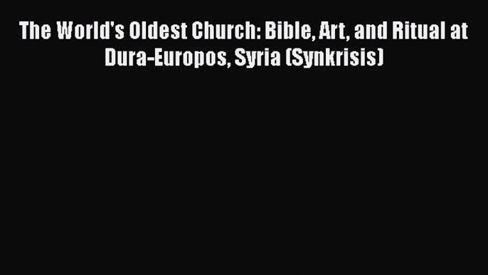 [Read Book] The World's Oldest Church: Bible Art and Ritual at Dura-Europos Syria (Synkrisis)