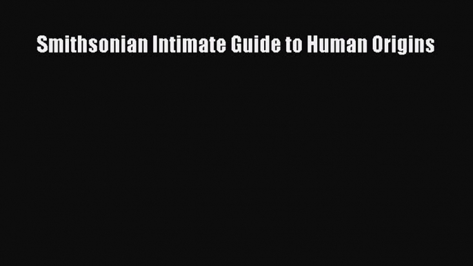 [Read Book] Smithsonian Intimate Guide to Human Origins  EBook