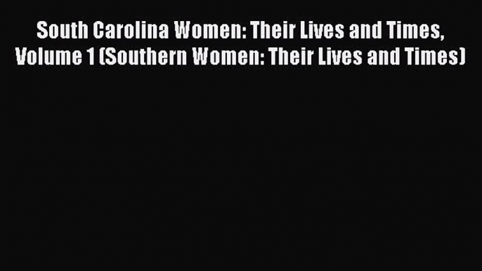 [Read book] South Carolina Women: Their Lives and Times Volume 1 (Southern Women: Their Lives