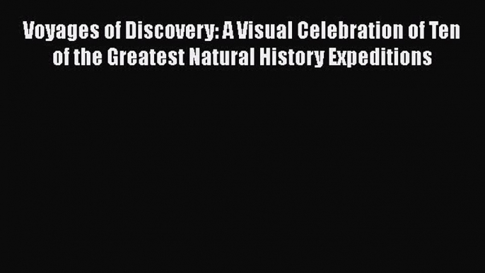 [Read book] Voyages of Discovery: A Visual Celebration of Ten of the Greatest Natural History