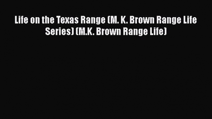 [Read book] Life on the Texas Range (M. K. Brown Range Life Series) (M.K. Brown Range Life)