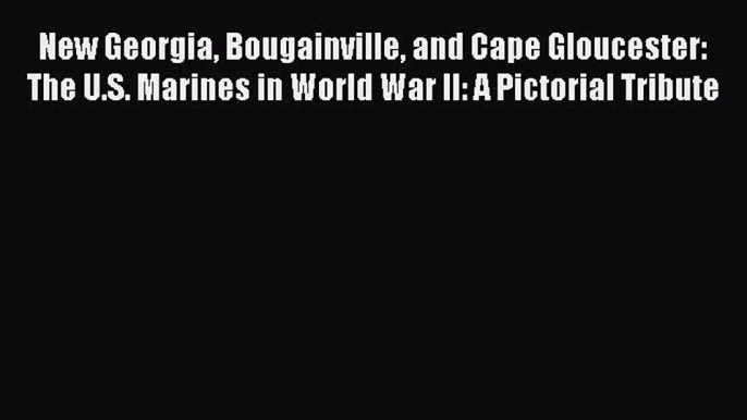 [Read book] New Georgia Bougainville and Cape Gloucester: The U.S. Marines in World War II: