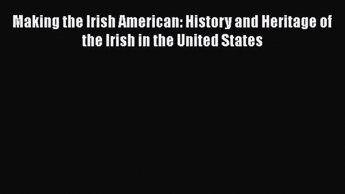 [Read book] Making the Irish American: History and Heritage of the Irish in the United States