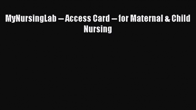 Read MyNursingLab -- Access Card -- for Maternal & Child Nursing Ebook Free