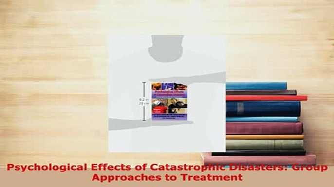 Download  Psychological Effects of Catastrophic Disasters Group Approaches to Treatment Ebook