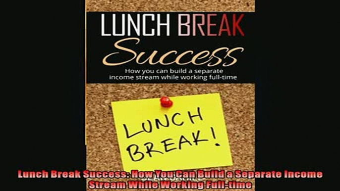 READ book  Lunch Break Success How You Can Build a Separate Income Stream While Working Fulltime  FREE BOOOK ONLINE