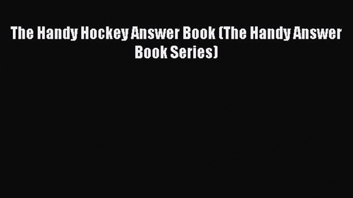 Download The Handy Hockey Answer Book (The Handy Answer Book Series) Free Books