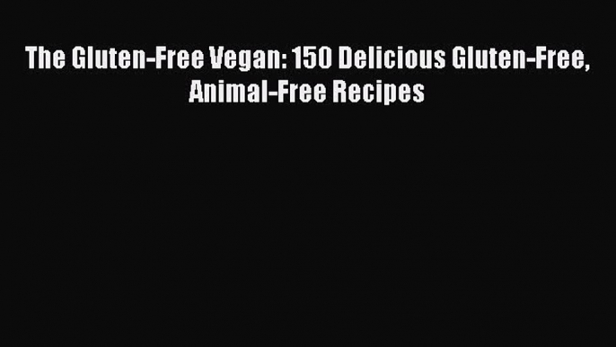 [Read Book] The Gluten-Free Vegan: 150 Delicious Gluten-Free Animal-Free Recipes  EBook