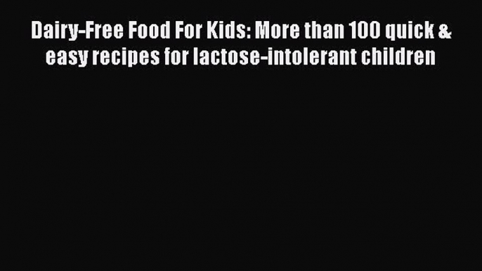 [Read Book] Dairy-Free Food For Kids: More than 100 quick & easy recipes for lactose-intolerant