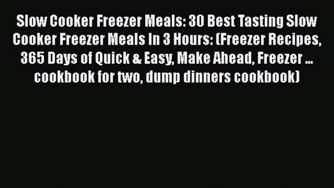 [Read Book] Slow Cooker Freezer Meals: 30 Best Tasting Slow Cooker Freezer Meals In 3 Hours: