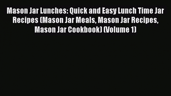 [Read Book] Mason Jar Lunches: Quick and Easy Lunch Time Jar Recipes (Mason Jar Meals Mason