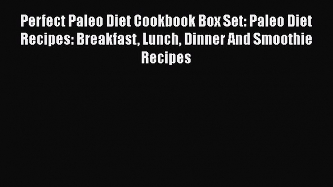 [Read Book] Perfect Paleo Diet Cookbook Box Set: Paleo Diet Recipes: Breakfast Lunch Dinner