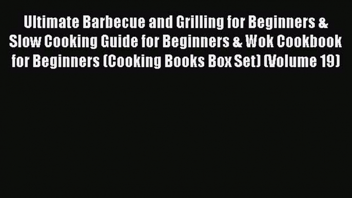 [Read Book] Ultimate Barbecue and Grilling for Beginners & Slow Cooking Guide for Beginners