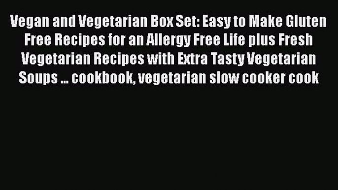 [Read Book] Vegan and Vegetarian Box Set: Easy to Make Gluten Free Recipes for an Allergy Free