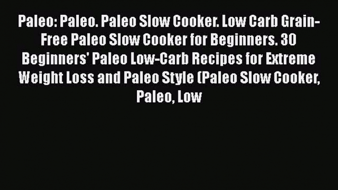 [Read Book] Paleo: Paleo. Paleo Slow Cooker. Low Carb Grain-Free Paleo Slow Cooker for Beginners.