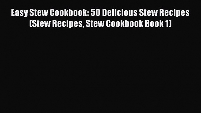 [Read Book] Easy Stew Cookbook: 50 Delicious Stew Recipes (Stew Recipes Stew Cookbook Book