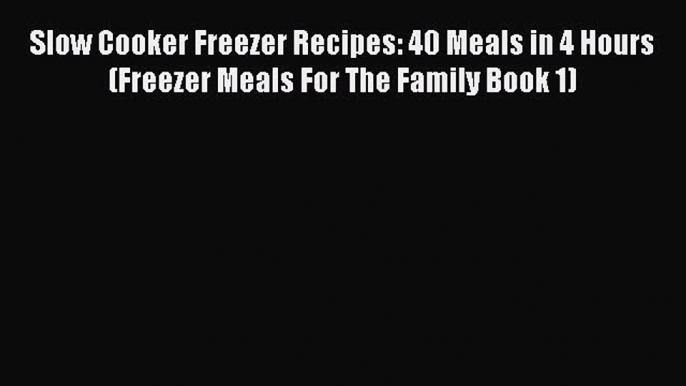 [Read Book] Slow Cooker Freezer Recipes: 40 Meals in 4 Hours (Freezer Meals For The Family