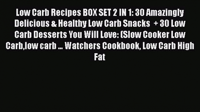 [Read Book] Low Carb Recipes BOX SET 2 IN 1: 30 Amazingly Delicious & Healthy Low Carb Snacks