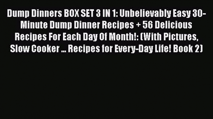 [Read Book] Dump Dinners BOX SET 3 IN 1: Unbelievably Easy 30-Minute Dump Dinner Recipes +