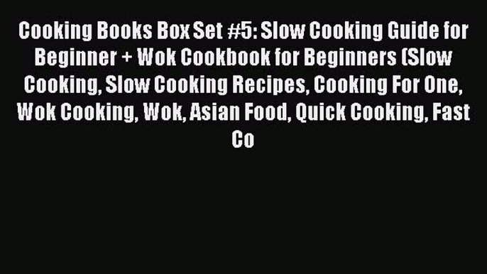 [Read Book] Cooking Books Box Set #5: Slow Cooking Guide for Beginner + Wok Cookbook for Beginners