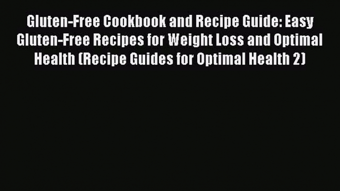 [Read Book] Gluten-Free Cookbook and Recipe Guide: Easy Gluten-Free Recipes for Weight Loss