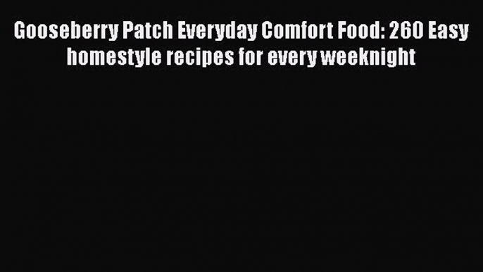 [Read Book] Gooseberry Patch Everyday Comfort Food: 260 Easy homestyle recipes for every weeknight