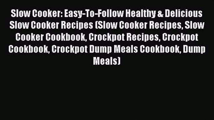 [Read Book] Slow Cooker: Easy-To-Follow Healthy & Delicious Slow Cooker Recipes (Slow Cooker