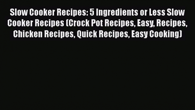[Read Book] Slow Cooker Recipes: 5 Ingredients or Less Slow Cooker Recipes (Crock Pot Recipes