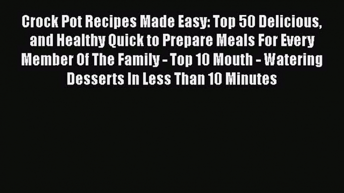 [Read Book] Crock Pot Recipes Made Easy: Top 50 Delicious and Healthy Quick to Prepare Meals